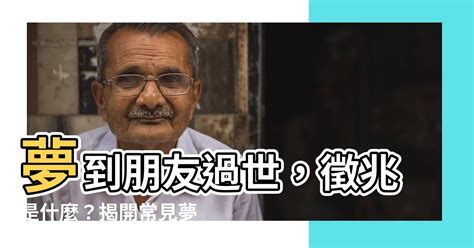 夢到朋友過世|夢見朋友過世：解讀夢境，撫慰不安 